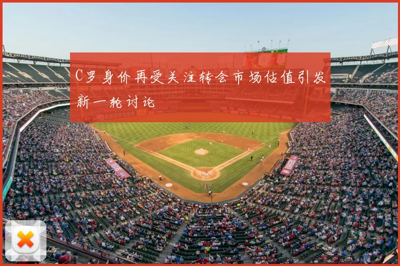 C罗身价再受关注转会市场估值引发新一轮讨论