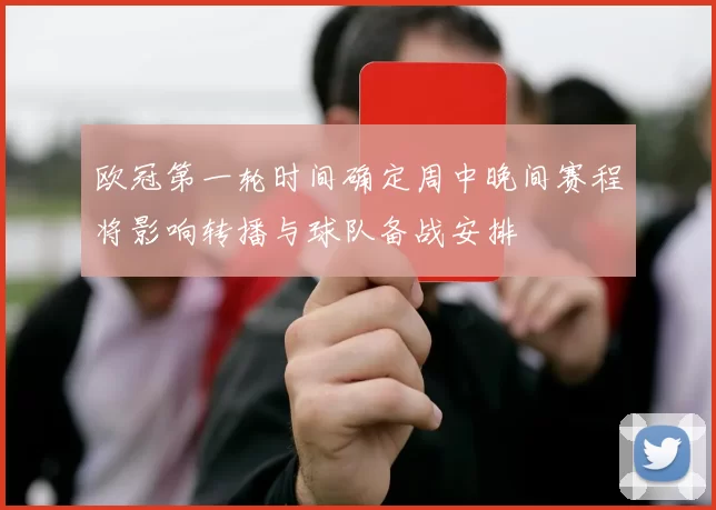 欧冠第一轮时间确定周中晚间赛程将影响转播与球队备战安排
