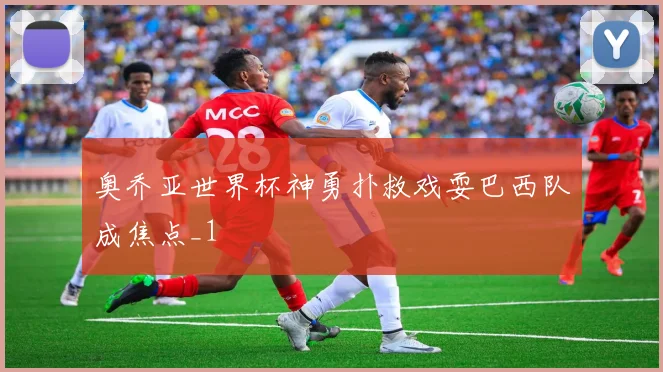 奥乔亚世界杯神勇扑救戏耍巴西队成焦点_1